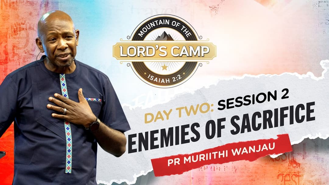 Enemies Of Sacrifice | Pr. Muriithi Wanjau | Mountain of The Lord's Camp 2026 | Day 2
