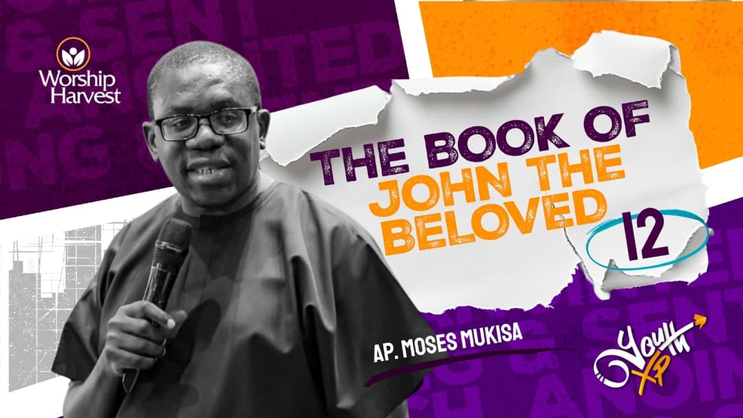 YXP |The Book Of John The Beloved-12 | Ap. Moses Mukisa.